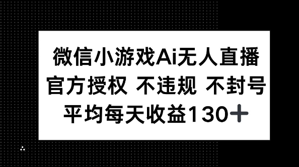 微信小游戏AI无人直播，不违规 不封号，官方授权 每天收益130+|小鸡网赚博客