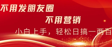 不用发朋友，不用销售，不用频繁加好友，每天15分钟，日入一两百|小鸡网赚博客