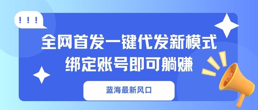 （14183期）蓝海最新风口，全网首发一键代发新模式！绑定账号即可躺赚|小鸡网赚博客