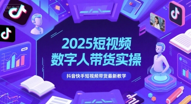 2025短视频数字人带货实操，抖音快手短视频带货最新教学|小鸡网赚博客