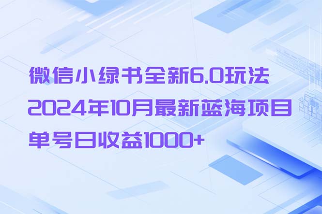 （13052期）微信小绿书全新6.0玩法，2024年10月最新蓝海项目，单号日收益1000+|小鸡网赚博客