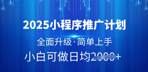 2025小程序推广计划，全面升级，简单上手，日均多张【揭秘】|小鸡网赚博客