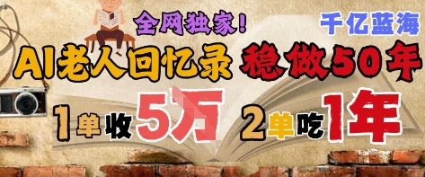 AI帮老人写回忆录，可以稳做50年的蓝海赛道，一单收2-3W，2单吃一年，长久可持续|小鸡网赚博客