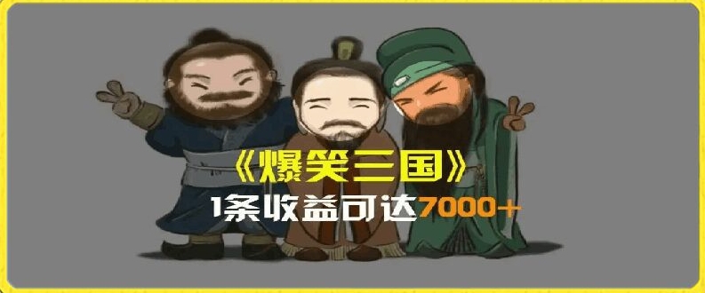 一条视频爆7000+收益，AI恶搞三国整活影片全流程版本科普，基本看了就可以学会|小鸡网赚博客