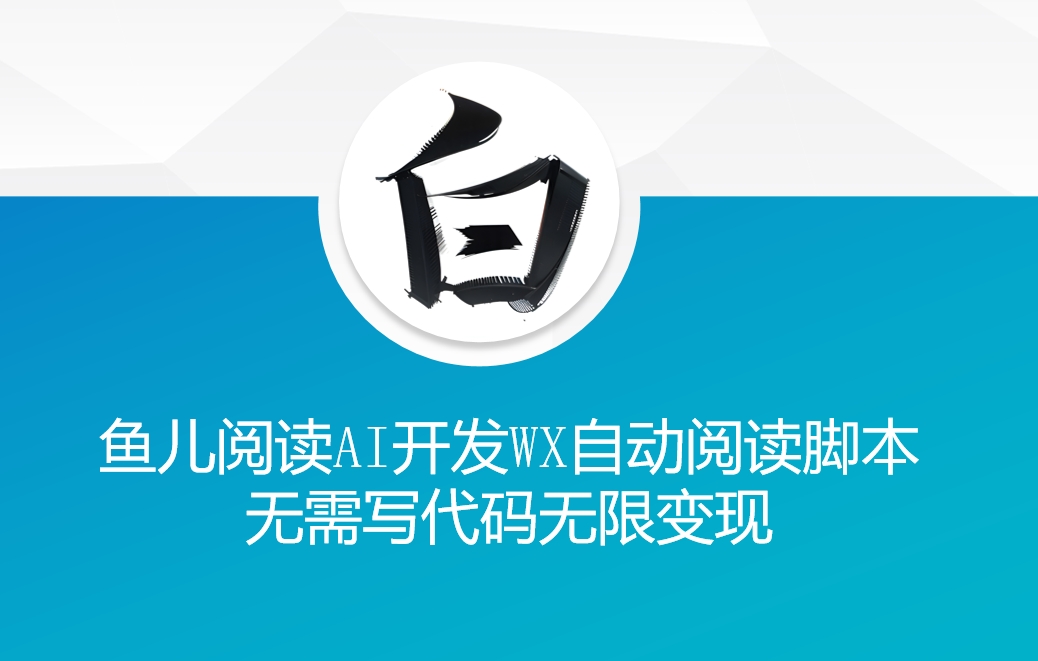 ‘鱼儿阅读’利用AI无需写代码开发自动微信自动阅读脚本无限变现【揭秘】|小鸡网赚博客