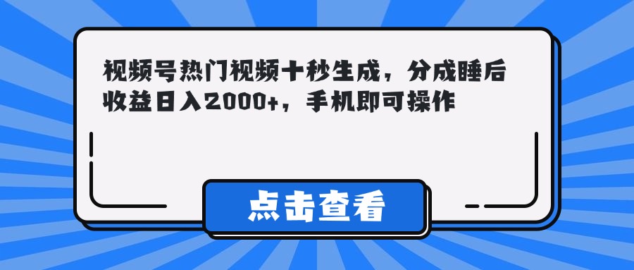 （14851期）视频号热门视频十秒生成，分成睡后收益日入2000+，手机即可操作|小鸡网赚博客