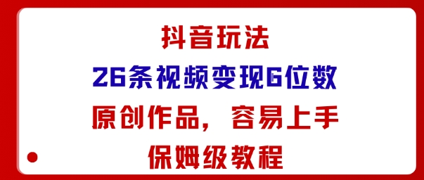 抖音玩法26条视频变现5位数，原创作品，小白可容易上手保姆级教程|小鸡网赚博客