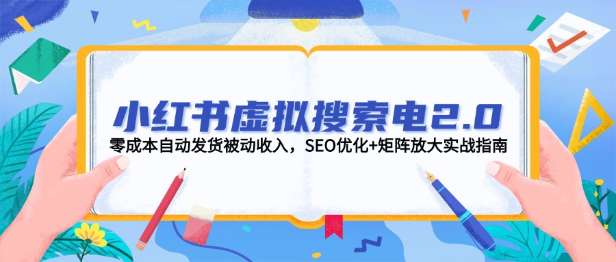（14946期）小红书虚拟搜索电2.0，零成本自动发货被动收入，SEO优化+矩阵放大实战指南|小鸡网赚博客