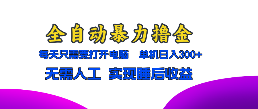 （13186期）全自动暴力撸金，只需要打开电脑，单机日入300+无需人工，实现睡后收益|小鸡网赚博客