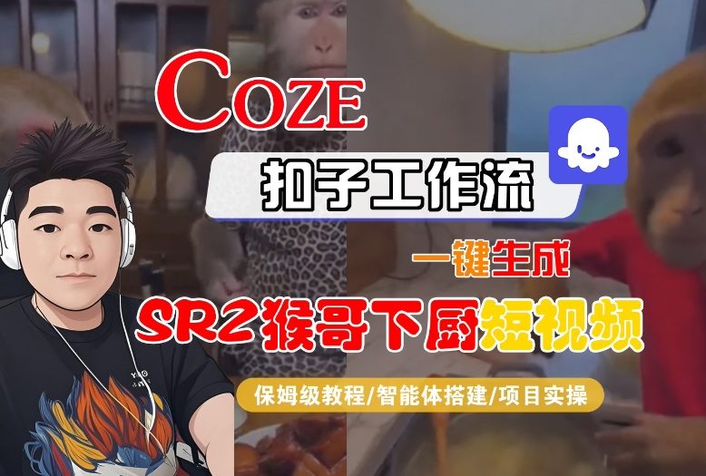 Coze扣子智能体工作流一键生成“SORA2猴哥下厨“短视频，全流程保姆级教学|小鸡网赚博客