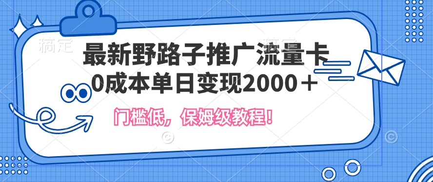 最新野路子推广流量卡，一张200-300，门槛低，0成本单日变现多张|小鸡网赚博客