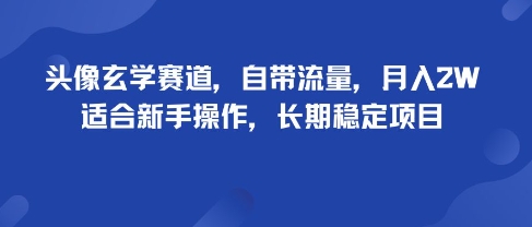 头像玄学赛道，自带流量，月入2W，适合新手操作，长期稳定项目|小鸡网赚博客