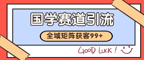 国学赛道精准拓客，自热矩阵日引99+ 获客SOP【揭秘】|小鸡网赚博客