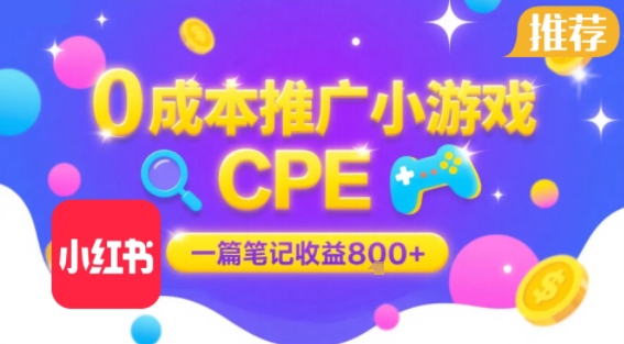 0成本小红书笔记推广小游戏CPE，一篇笔记收益8张+大厂稳定，抓紧冲!|小鸡网赚博客