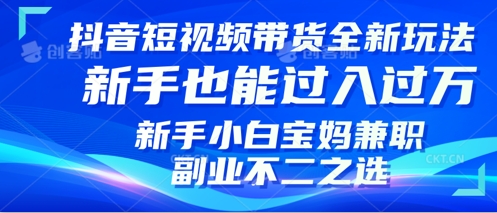 抖音短视频带货全新升级玩法，小白也能月入过W，适合新手宝妈兼职副业的不二之选!|小鸡网赚博客