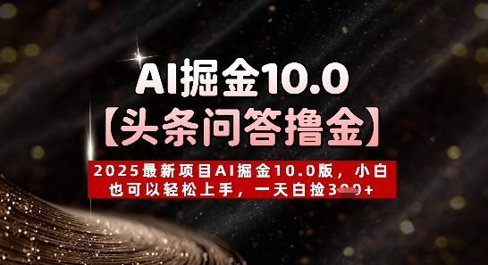 【头条问答撸金】2025最新项目AI掘金10.0版，小白也可以轻松上手，一天白捡3张+|小鸡网赚博客