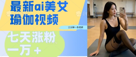 AI美女瑜伽动态视频，最新短视频流量密码3分钟一个视频，七天轻松突破万粉|小鸡网赚博客