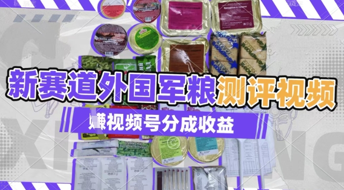 利用外国军粮测评视频，挣视频号分成计划收益，制作简单，适合宝妈、上班族、大学生|小鸡网赚博客