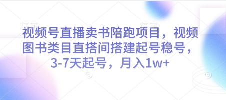 视频号直播卖书陪跑项目，视频号图书类目直搭间搭建起号稳号，3-7天起号，月入1w+|小鸡网赚博客