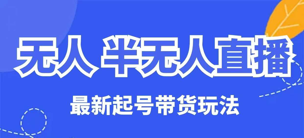 无人半无人直播最新起号带货玩法，全是干货（保姆级教程）|小鸡网赚博客