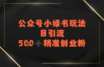 日引流500+精准创业粉，公众号小绿书玩法|小鸡网赚博客