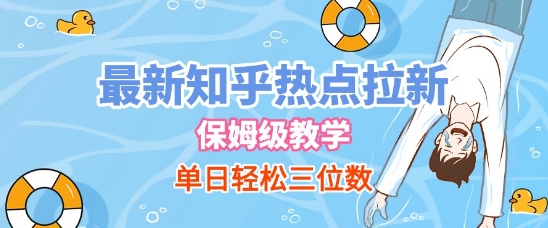 最新知乎热点拉新，保姆级玩法，单日轻松日入三位数|小鸡网赚博客