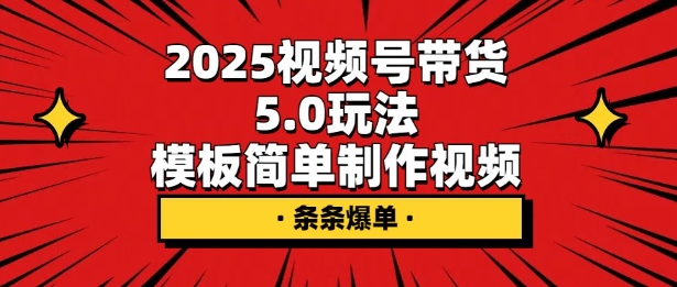 2025视频号带货5.0玩法，模板简单制作视频，条条爆单|小鸡网赚博客