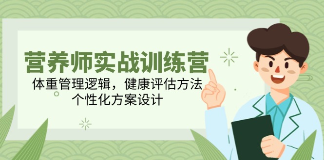 （14908期）营养师实战训练营，体重管理逻辑，健康评估方法，个性化方案设计|小鸡网赚博客