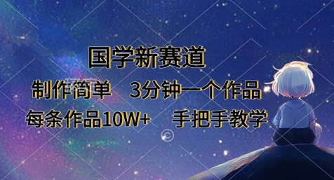 国学新赛道，制作简单，3分钟一个作品，每条作品10W+，手把手教学|小鸡网赚博客