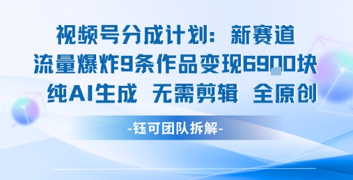 视频号新玩法 9条作品变现6.9k 纯AI生成无需剪辑全原创|小鸡网赚博客