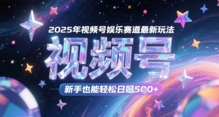 2025年视频号娱乐赛道最新玩法，新手也能轻松日入几张|小鸡网赚博客