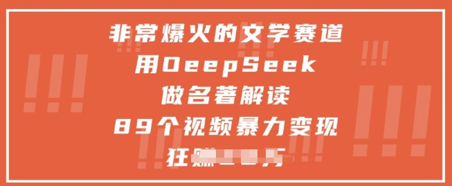 非常爆火的文学赛道，用deepseek做名著解读 ，89个视频暴力变现1w+|小鸡网赚博客