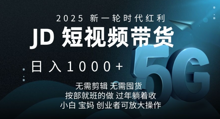 2025新一轮时代红利，JD短视频带货日入1k，无需剪辑，无需囤货，按部就班的做【揭秘】|小鸡网赚博客