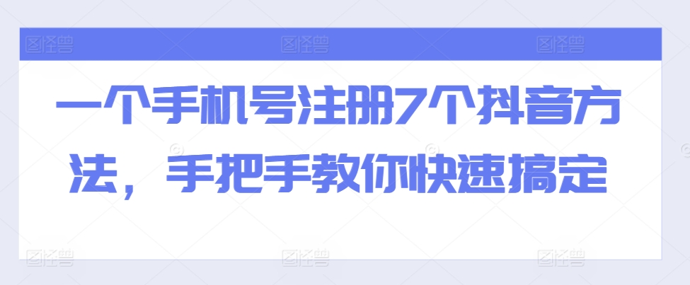 一个手机号注册7个抖音方法，手把手教你快速搞定|小鸡网赚博客