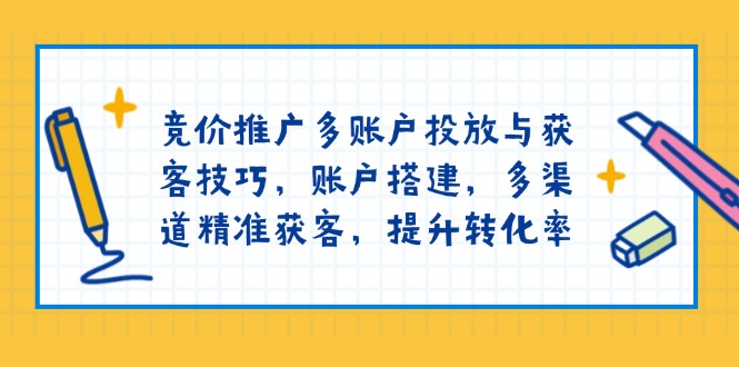 （13979期）竞价推广多账户投放与获客技巧，账户搭建，多渠道精准获客，提升转化率|小鸡网赚博客