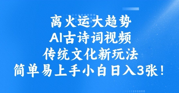 离火运大趋势，ai古诗词视频，传统文化新玩法，简单易上手小白日入3张|小鸡网赚博客