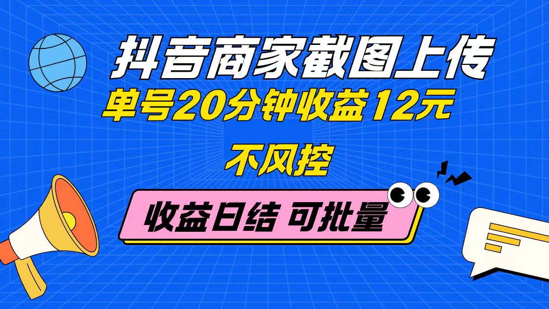 （14682期）抖音商家截图上传 单号20分钟收益12元 不风控 批量无限做 收益日结|小鸡网赚博客
