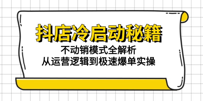 （15001期）抖店冷启动秘籍：不动销模式全解析，从运营逻辑到极速爆单实操|小鸡网赚博客