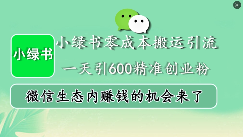 小绿书零成本搬运引流，一天引600精准创业粉，微信生态内赚钱的机会来了|小鸡网赚博客