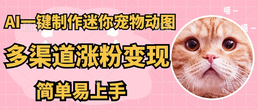 （14384期）AI搬砖一件制作超迷你宠物图，5分钟一个成品，多渠道引流涨粉变现，简…|小鸡网赚博客
