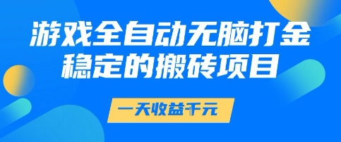 游戏全自动无脑打金项目，一天收益1k+，稳定持久的搬砖项目【揭秘】|小鸡网赚博客