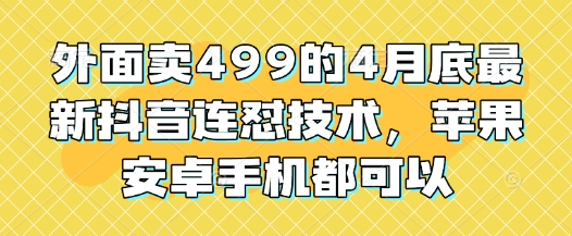 外面卖499的4月底最新抖音连怼技术，苹果安卓手机都可以|小鸡网赚博客
