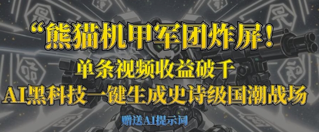 熊猫机甲军团炸屏，单条视频收益破千，AI黑科技一键生成史诗级国潮战场|小鸡网赚博客