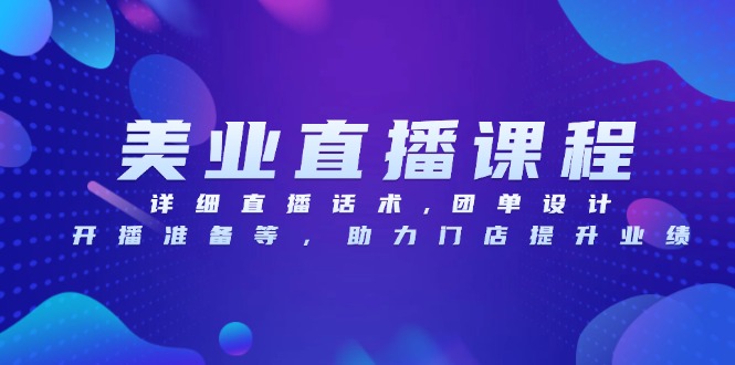（13627期）美业直播课程，详细直播话术,团单设计,开播准备等，助力门店提升业绩|小鸡网赚博客