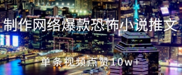 制作网络爆款恐怖小说推文，单条视频点赞10w+|小鸡网赚博客