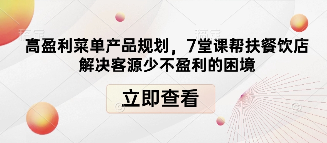 高盈利菜单产品规划，7堂课帮扶餐饮店解决客源少不盈利的困境|小鸡网赚博客