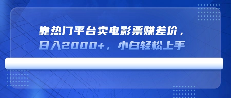 （14564期）靠热门平台卖电影票赚差价，日入2000+，小白轻松上手|小鸡网赚博客