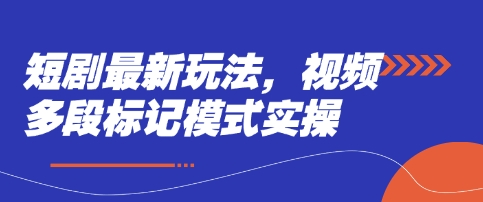 短剧最新玩法，视频多段标记模式实操|小鸡网赚博客