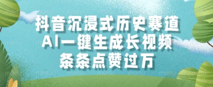 抖音沉浸式历史赛道，AI一键生成长视频，条条点赞过W【揭秘】|小鸡网赚博客