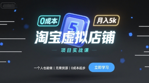 淘宝虚拟店铺项目实战课，一个人也能做，无需货源、0成本起步，月入5k|小鸡网赚博客